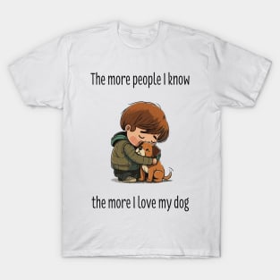 The more people I know, the more I love my dog T-Shirt